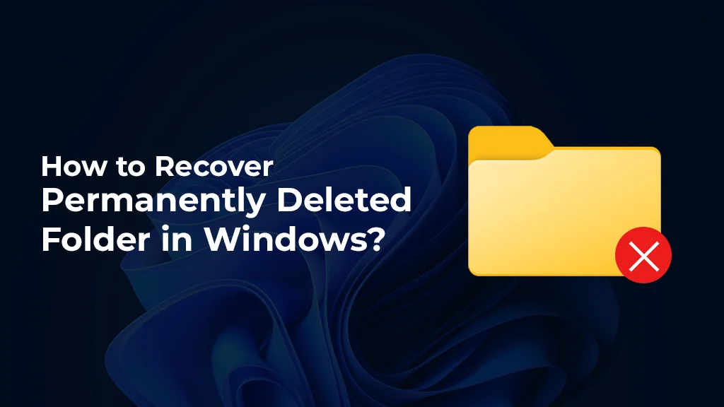 How to Recover Permanently Deleted Folders in Windows?